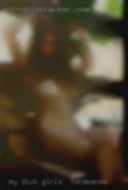 My dick is small and I like girls in Tonawanda niggas ;P.