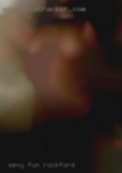 Sexy, fun, educated, financially in Rockford secure.